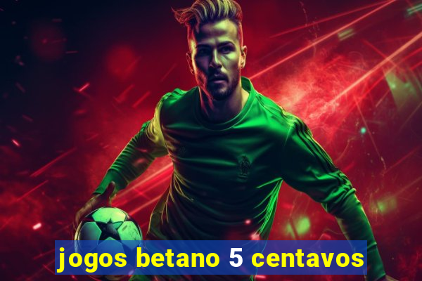 jogos betano 5 centavos